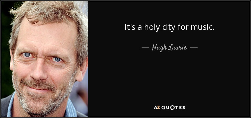 It's a holy city for music. - Hugh Laurie