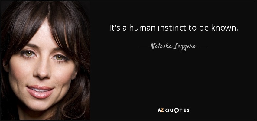 It's a human instinct to be known. - Natasha Leggero