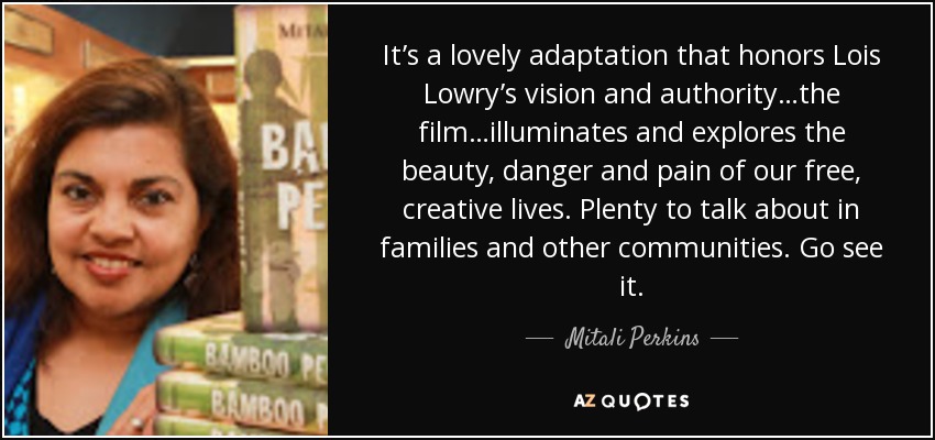 It’s a lovely adaptation that honors Lois Lowry’s vision and authority…the film…illuminates and explores the beauty, danger and pain of our free, creative lives. Plenty to talk about in families and other communities. Go see it. - Mitali Perkins
