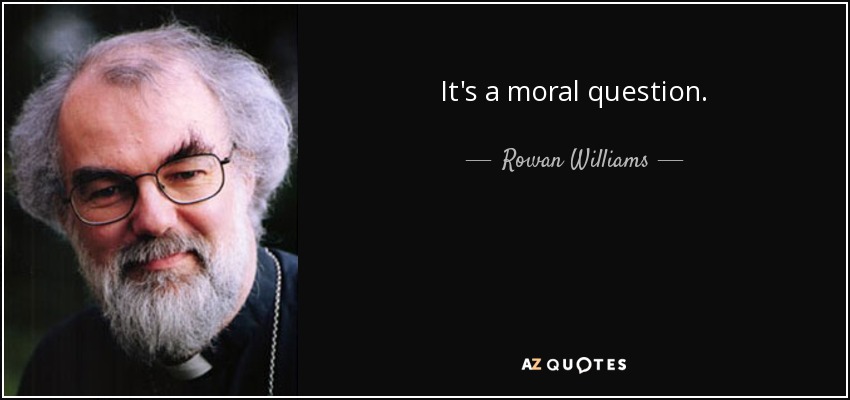 It's a moral question. - Rowan Williams