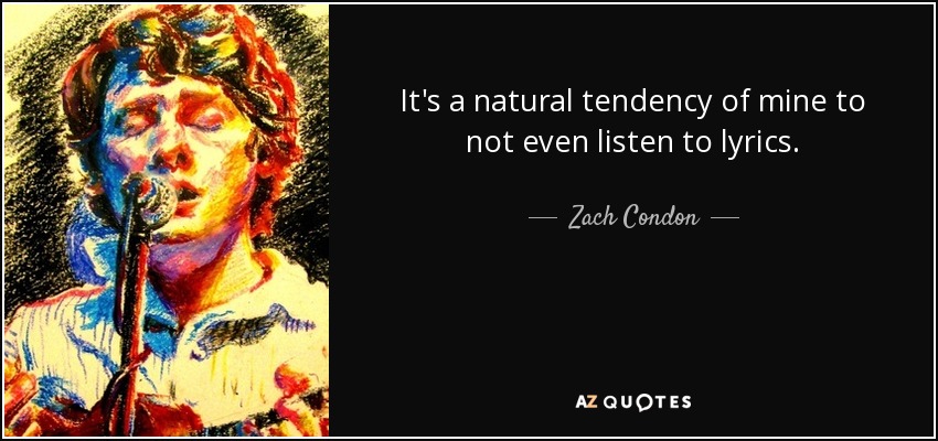 It's a natural tendency of mine to not even listen to lyrics. - Zach Condon