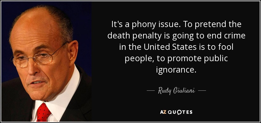 It's a phony issue. To pretend the death penalty is going to end crime in the United States is to fool people, to promote public ignorance. - Rudy Giuliani