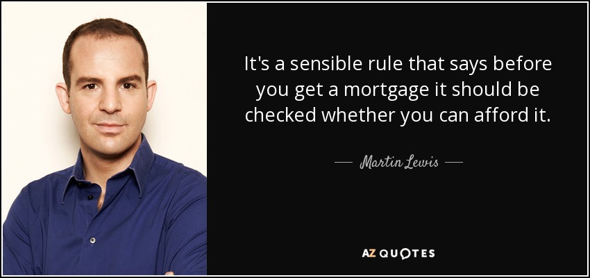 It's a sensible rule that says before you get a mortgage it should be checked whether you can afford it. - Martin Lewis