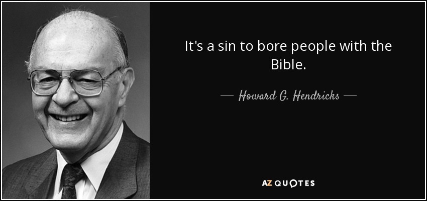 It's a sin to bore people with the Bible. - Howard G. Hendricks