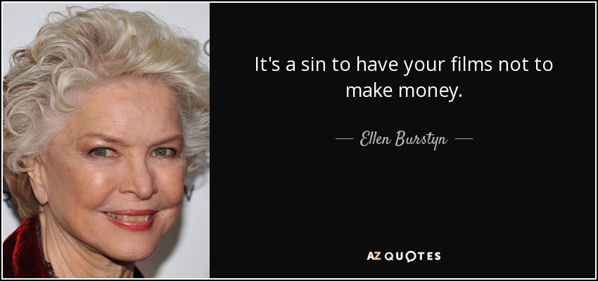 It's a sin to have your films not to make money. - Ellen Burstyn
