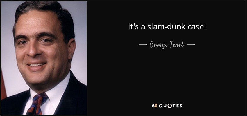 It's a slam-dunk case! - George Tenet
