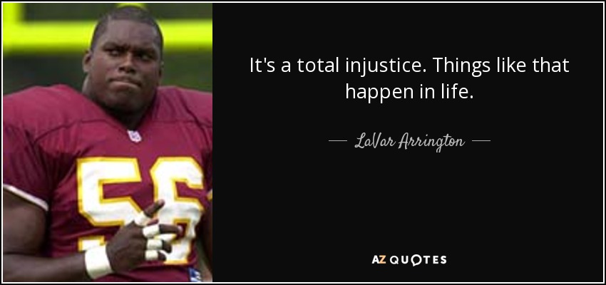 It's a total injustice. Things like that happen in life. - LaVar Arrington