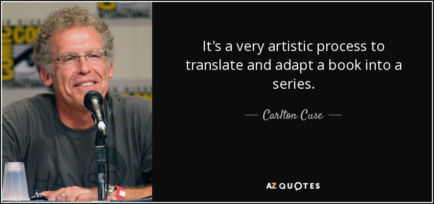 It's a very artistic process to translate and adapt a book into a series. - Carlton Cuse
