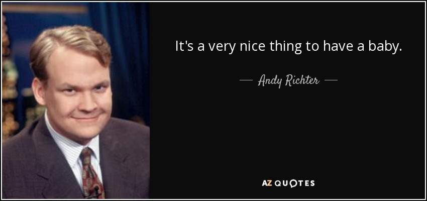 It's a very nice thing to have a baby. - Andy Richter