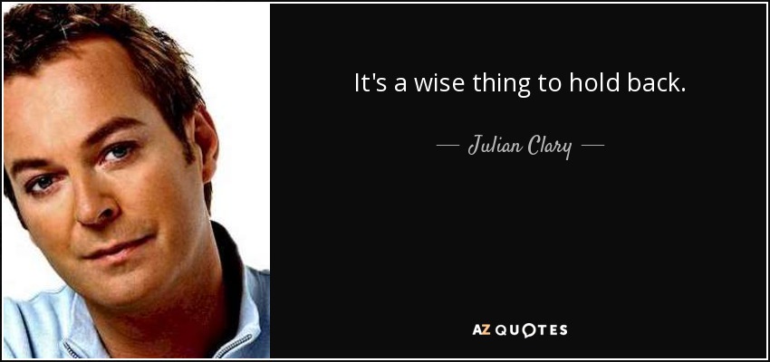 It's a wise thing to hold back. - Julian Clary