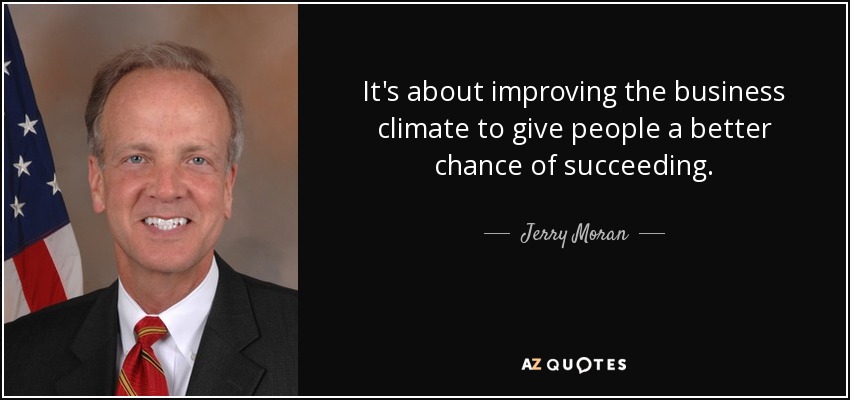 It's about improving the business climate to give people a better chance of succeeding. - Jerry Moran