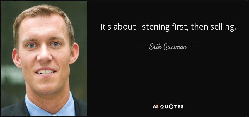 It's about listening first, then selling. - Erik Qualman