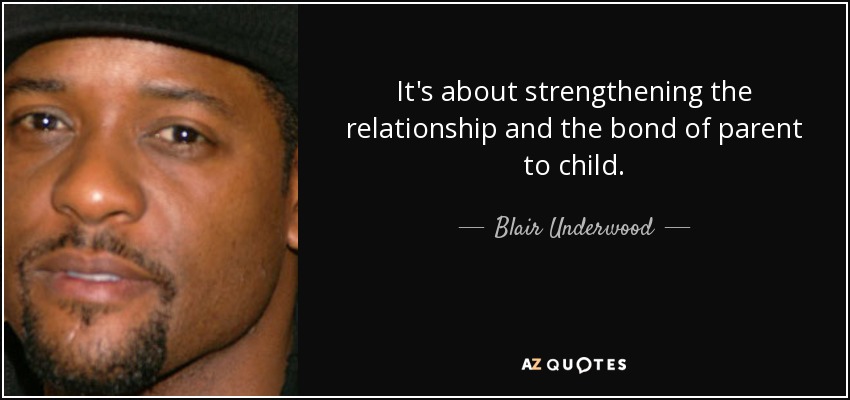 It's about strengthening the relationship and the bond of parent to child. - Blair Underwood