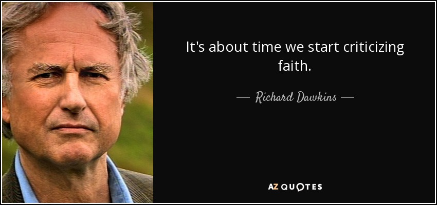It's about time we start criticizing faith. - Richard Dawkins
