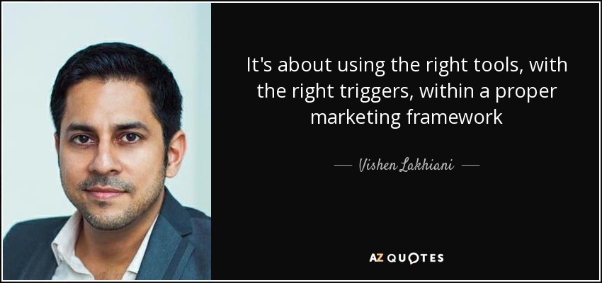 It's about using the right tools, with the right triggers, within a proper marketing framework - Vishen Lakhiani