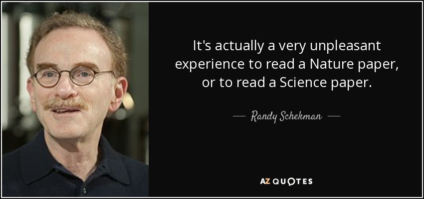 It's actually a very unpleasant experience to read a Nature paper, or to read a Science paper. - Randy Schekman