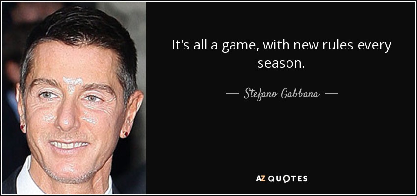 It's all a game, with new rules every season. - Stefano Gabbana