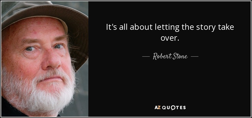 It's all about letting the story take over. - Robert Stone