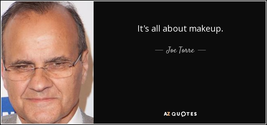 It's all about makeup. - Joe Torre