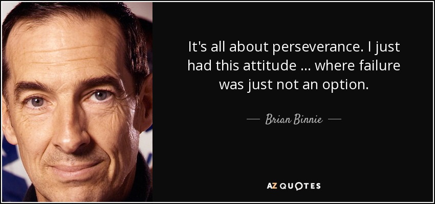 It's all about perseverance. I just had this attitude … where failure was just not an option. - Brian Binnie