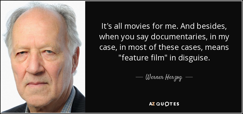 It's all movies for me. And besides, when you say documentaries, in my case, in most of these cases, means 