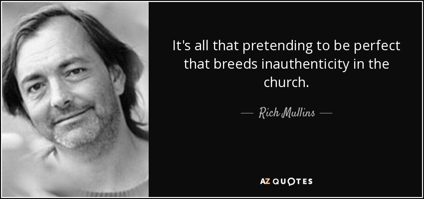 It's all that pretending to be perfect that breeds inauthenticity in the church. - Rich Mullins