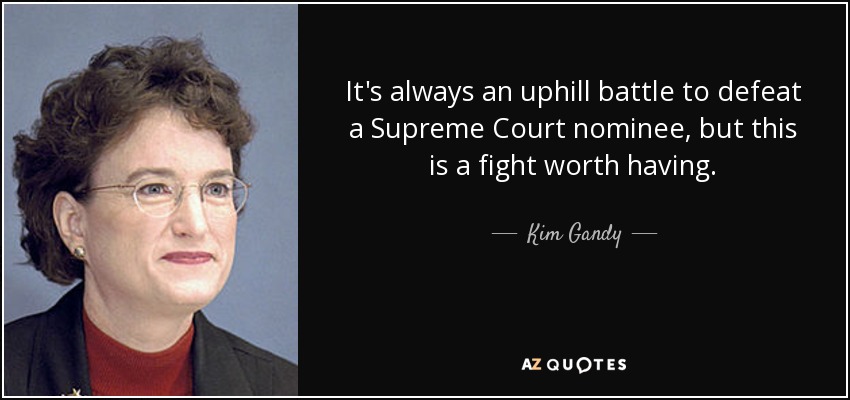 It's always an uphill battle to defeat a Supreme Court nominee, but this is a fight worth having. - Kim Gandy