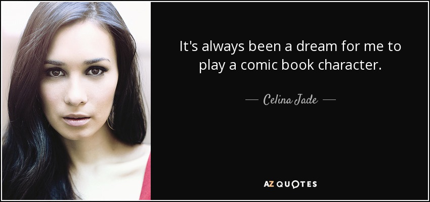 It's always been a dream for me to play a comic book character. - Celina Jade