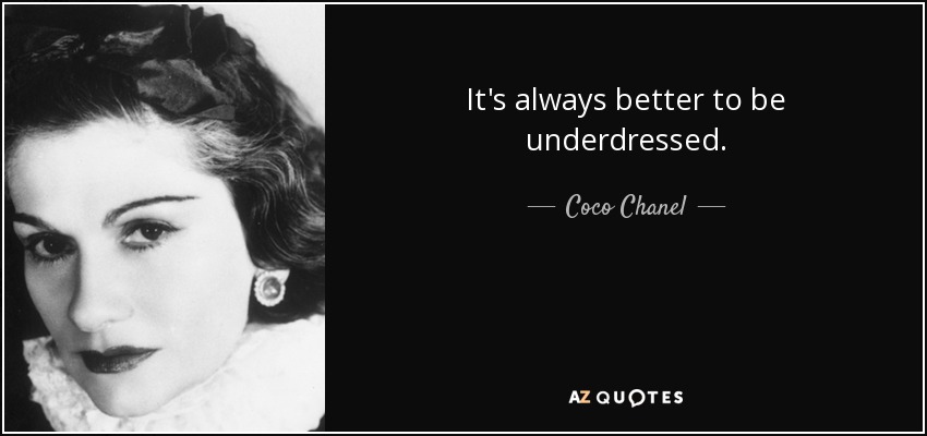 It's always better to be underdressed. - Coco Chanel