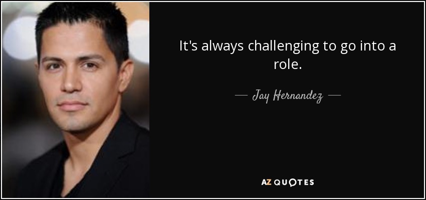 It's always challenging to go into a role. - Jay Hernandez