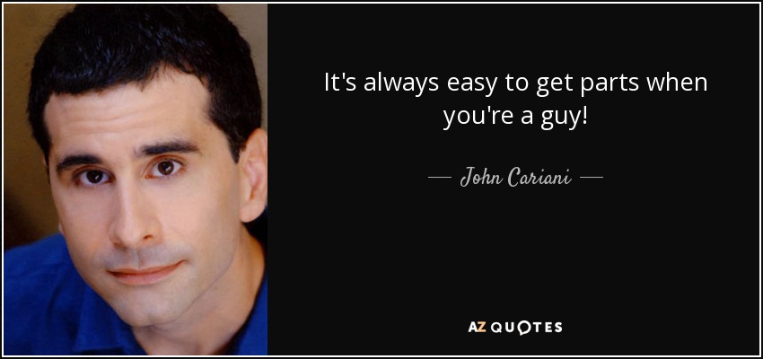 It's always easy to get parts when you're a guy! - John Cariani