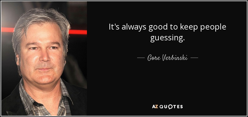 It's always good to keep people guessing. - Gore Verbinski