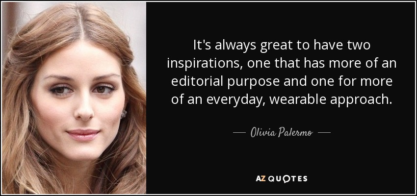 It's always great to have two inspirations, one that has more of an editorial purpose and one for more of an everyday, wearable approach. - Olivia Palermo