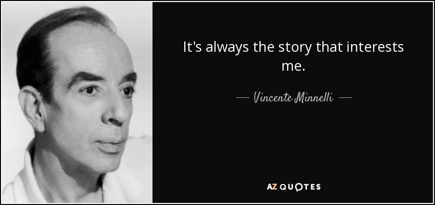 It's always the story that interests me. - Vincente Minnelli