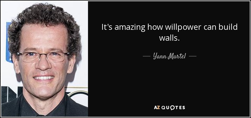 It's amazing how willpower can build walls. - Yann Martel
