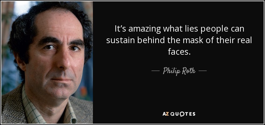 It’s amazing what lies people can sustain behind the mask of their real faces. - Philip Roth