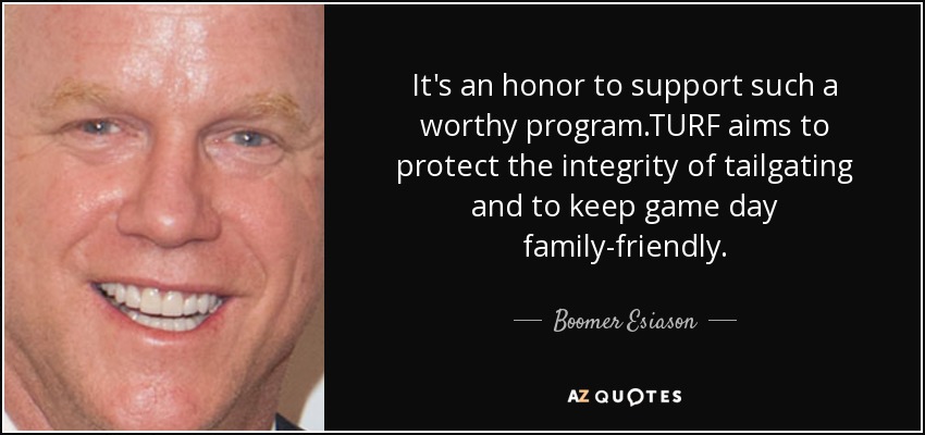 It's an honor to support such a worthy program.TURF aims to protect the integrity of tailgating and to keep game day family-friendly. - Boomer Esiason