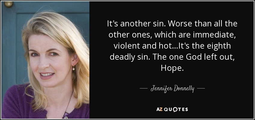 It's another sin. Worse than all the other ones, which are immediate, violent and hot...It's the eighth deadly sin. The one God left out, Hope. - Jennifer Donnelly