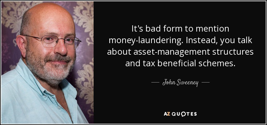 It's bad form to mention money-laundering. Instead, you talk about asset-management structures and tax beneficial schemes. - John Sweeney