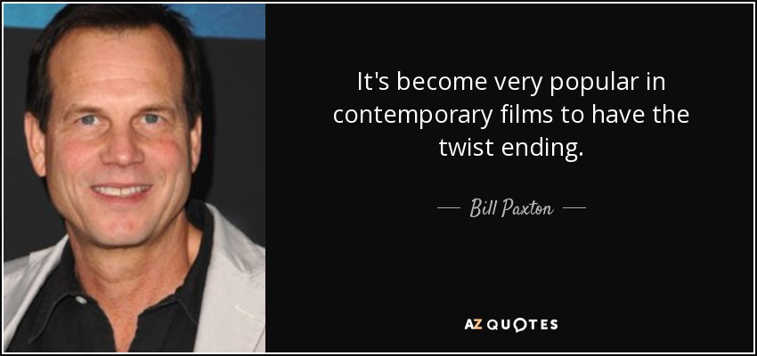 It's become very popular in contemporary films to have the twist ending. - Bill Paxton
