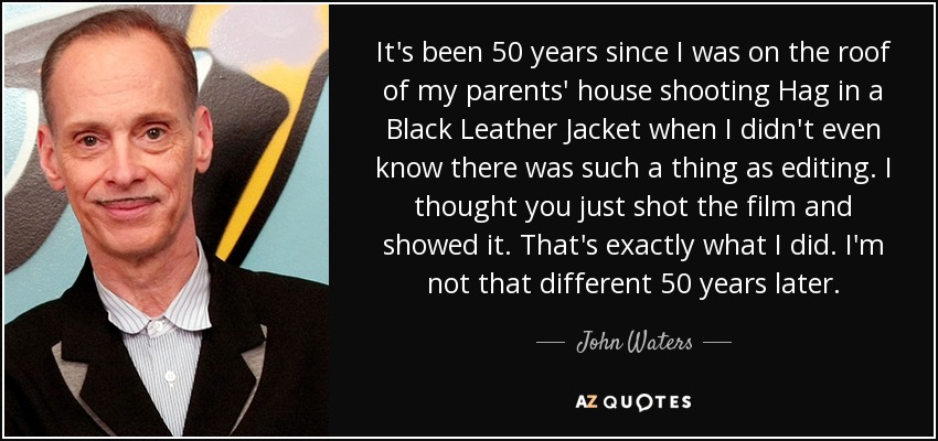 John Waters Quote It S Been 50 Years Since I Was On The Roof