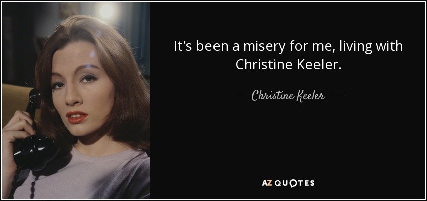 It's been a misery for me, living with Christine Keeler. - Christine Keeler