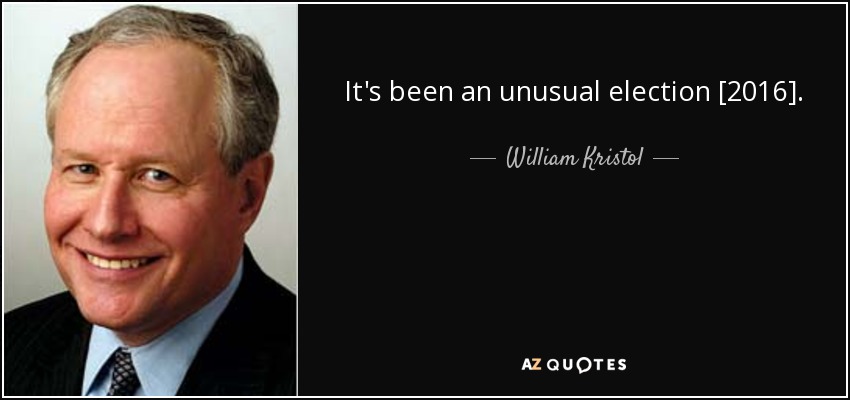 It's been an unusual election [2016]. - William Kristol