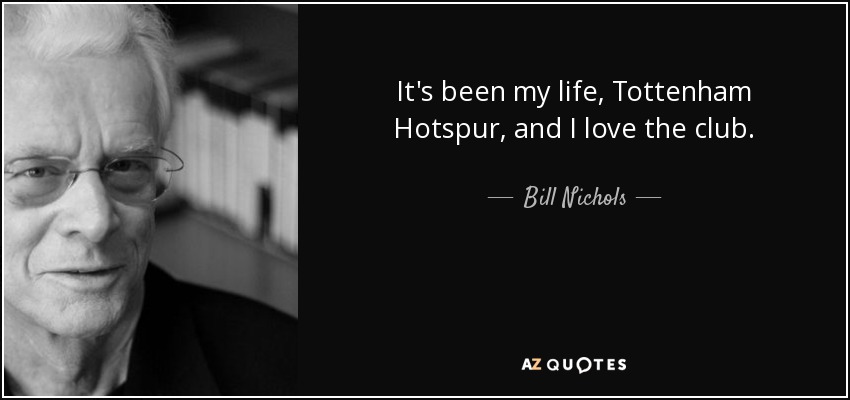 It's been my life, Tottenham Hotspur, and I love the club. - Bill Nichols