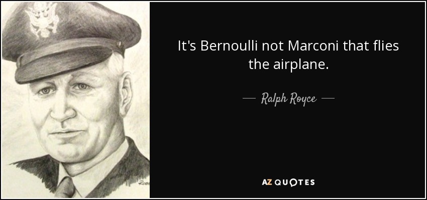 It's Bernoulli not Marconi that flies the airplane. - Ralph Royce