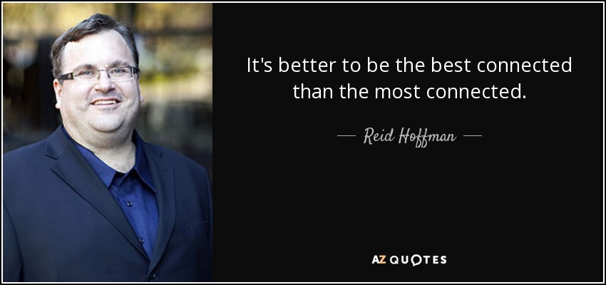 It's better to be the best connected than the most connected. - Reid Hoffman
