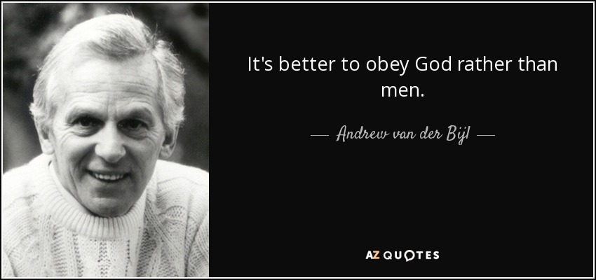 It's better to obey God rather than men. - Andrew van der Bijl
