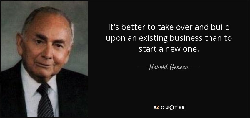 It's better to take over and build upon an existing business than to start a new one. - Harold Geneen