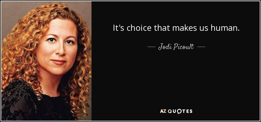 It's choice that makes us human. - Jodi Picoult