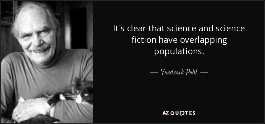 It's clear that science and science fiction have overlapping populations. - Frederik Pohl